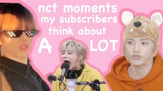 nct moments my subscribers and I think about a lot