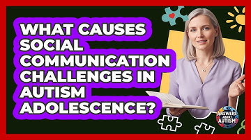 What Causes Social Communication Challenges In Autism Adolescence? - Answers About Autism