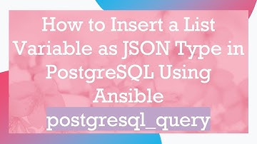 How to Insert a List Variable as JSON Type in PostgreSQL Using Ansible postgresql_query