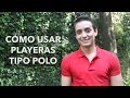 Cómo usar playeras tipo polo | Humberto Gutiérrez