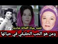 سبب اعتزالها وهي في قمة نجوميتها.. واكبر الصدمات في حياتها.وعدد زيجاتها.. قصة حياة الفنانة شادية