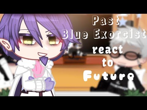 Video • Past Blue Exorcist react to Future | Ao no Exorcist... - youtube