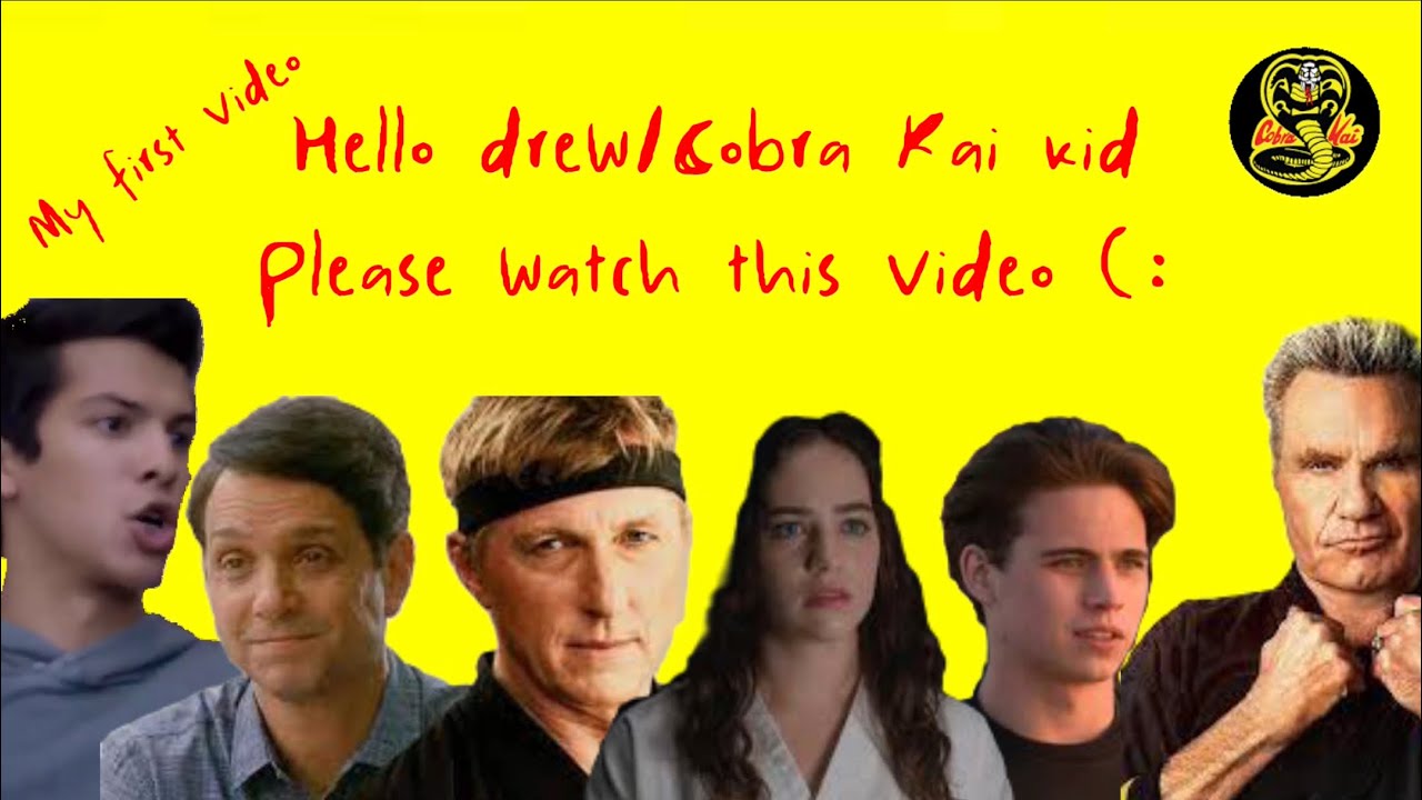 Hello Drew/Cobra Kai Kid. My names Matthew. Please watch this video.