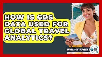 How Is GDS Data Used For Global Travel Analytics? - Travel Agents Playbook