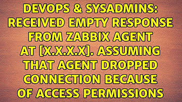 Received empty response from Zabbix Agent at [X.X.X.X]. Assuming that agent dropped connection...