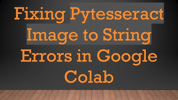 Fixing Pytesseract Image to String Errors in Google Colab