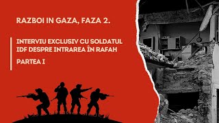 Război în Gaza, faza 2. Interviu exclusiv cu soldatul IDF despre intrarea în Rafah, partea I