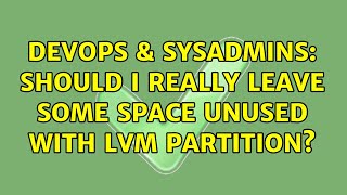 DevOps & SysAdmins: Should I really leave some space unused with LVM partition? (2 Solutions!!)