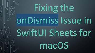 Fixing the onDismiss Issue in SwiftUI Sheets for macOS