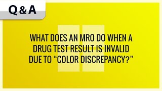 What does an MRO do when a drug test result is invalid due to “color discrepancy?”