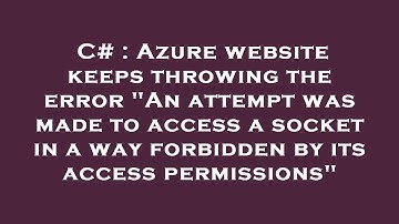 C# : Azure website keeps throwing the error "An attempt was made to access a socket in a way forbidd