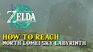 Zelda Tears Of The Kingdom How To Reach North Lomei Sky Labyrinth