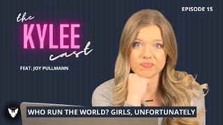 ‘The Kylee Cast’ feat. Joy Pullmann, Ep. 15: Who Run The World? Girls, Unfortunately