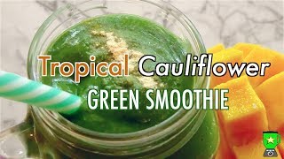 Tropical Cauliflower Green Smoothie (Vegan)