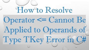 How to Resolve Operator  = Cannot Be Applied to Operands of Type TKey Error in C#