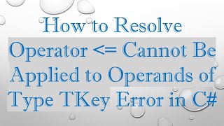 How to Resolve Operator  = Cannot Be Applied to Operands of Type TKey Error in C#