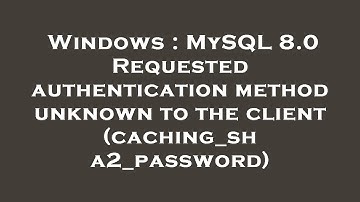Windows : MySQL 8.0 Requested authentication method unknown to the client (caching_sha2_password)