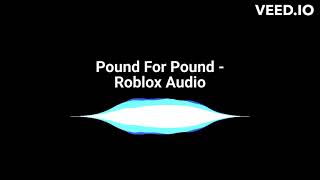 Pound For Pound - Roblox Audio
