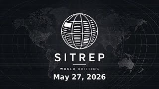 SITREP World Briefing — 2026-05-27