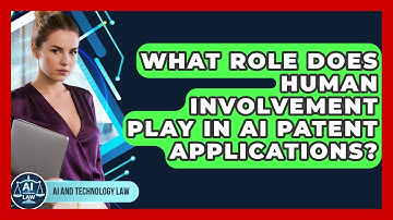 What Role Does Human Involvement Play In AI Patent Applications? - AI and Technology Law