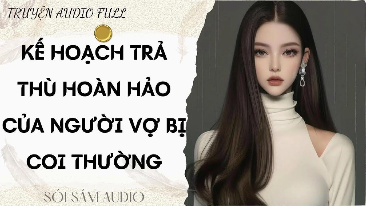 TRUYỆN AUDIO FULL || SÓI SÁM AUDIO SỐ 120 - KẾ HOẠCH TRẢ THÙ HOÀN HẢO CỦA NGƯỜI VỢ BỊ COI THƯỜNG
