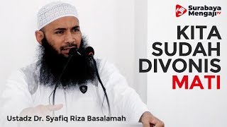 Kita Sudah Divonis Mati - Ustadz Dr. Syafiq Riza Basalamah, MA