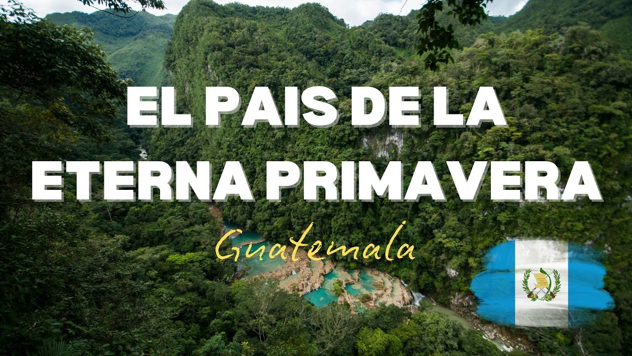 EL PAIS DE LA ETERNA PRIMAVERA - Guatemala! - YouTube