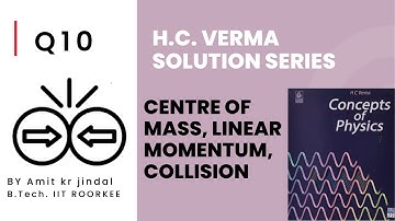H C VERMA SOLUTIONS|| COM , MOMENTUM , COLLISION || Q 10 ||EXERCISE /PHYSICS/(IIT JEE/NEET)