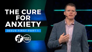 The Cure for Anxiety (Jesus First Part #1) - Clay Smith