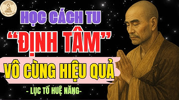 LỤC TỔ HUỆ NĂNG DẠY VỀ ĐỊNH TÂM: CHỈ KHI TÂM LẶNG, MỌI PHÁP MỚI HIỂN LỘ | NGHE PHÁP MỖI NGÀY