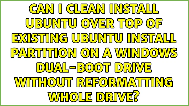 Can I clean install Ubuntu over top of existing Ubuntu install partition on a Windows dual-boot...