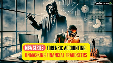 MBA Series | Forensic Accounting: Unmasking Financial Fraudster