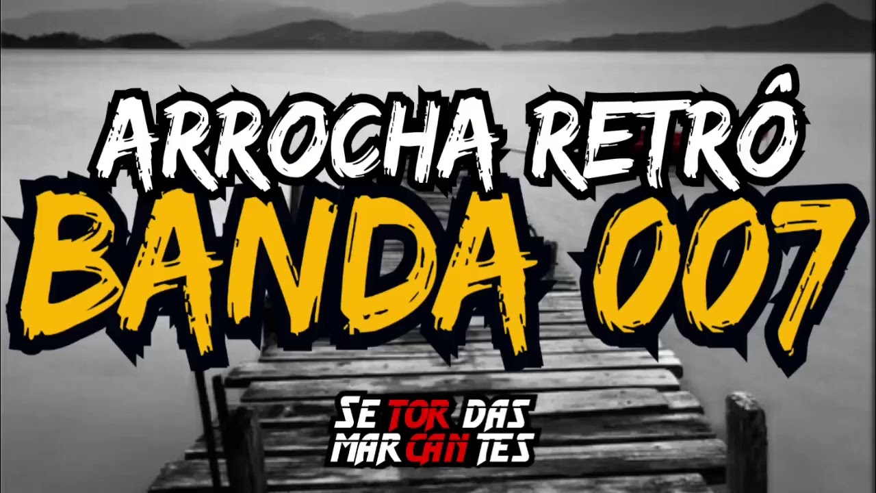 BANDA 007 ARROCHA RETRÔ SÓ AS MARCANTES 