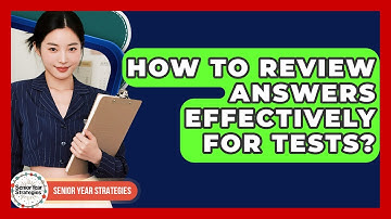 How To Review Answers Effectively For Tests? - Senior Year Strategies