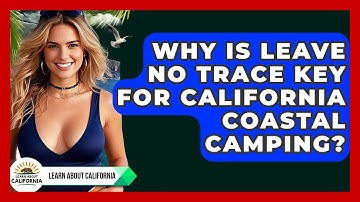 Why Is Leave No Trace Key For California Coastal Camping? - Learn About California