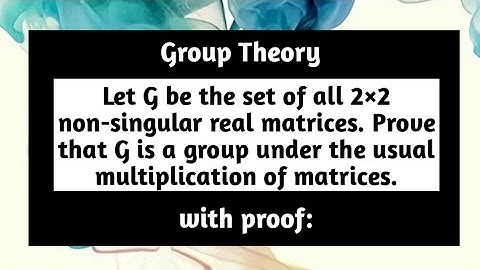 Let G be set of all 2X2 Non-Singular Matrices Prove that G is a Group under Usual Multiplication of