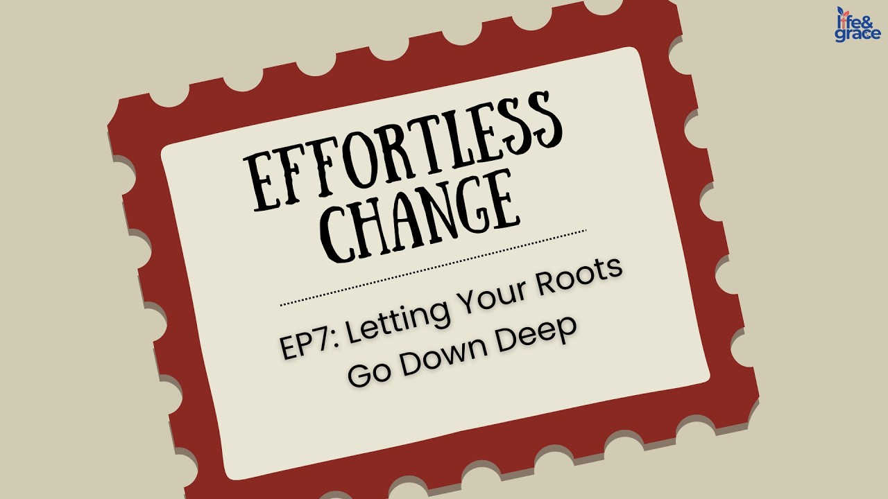 Effortless Change: EP07 - Letting Your Roots Go Down Deep