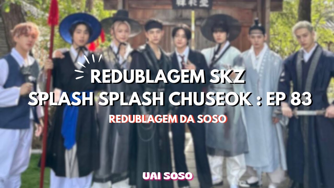 REDUBLAGEM SKZ SPLASH SPLASH CHUSEOK : EP 83 - Redublagem da soso