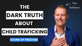 Undercover Child Trafficking with Paul Hutchinson: The True Story of the Sound of Freedom