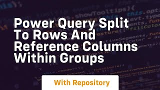 power query split to rows and reference columns within groups