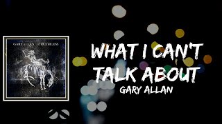 Gary Allan - What I Can't Talk About Lyrics