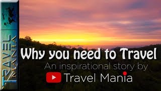 Why you need to Travel | An Inspirational Story by Travel Mania