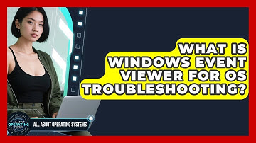 What Is Windows Event Viewer For OS Troubleshooting? | All About Operating Systems News