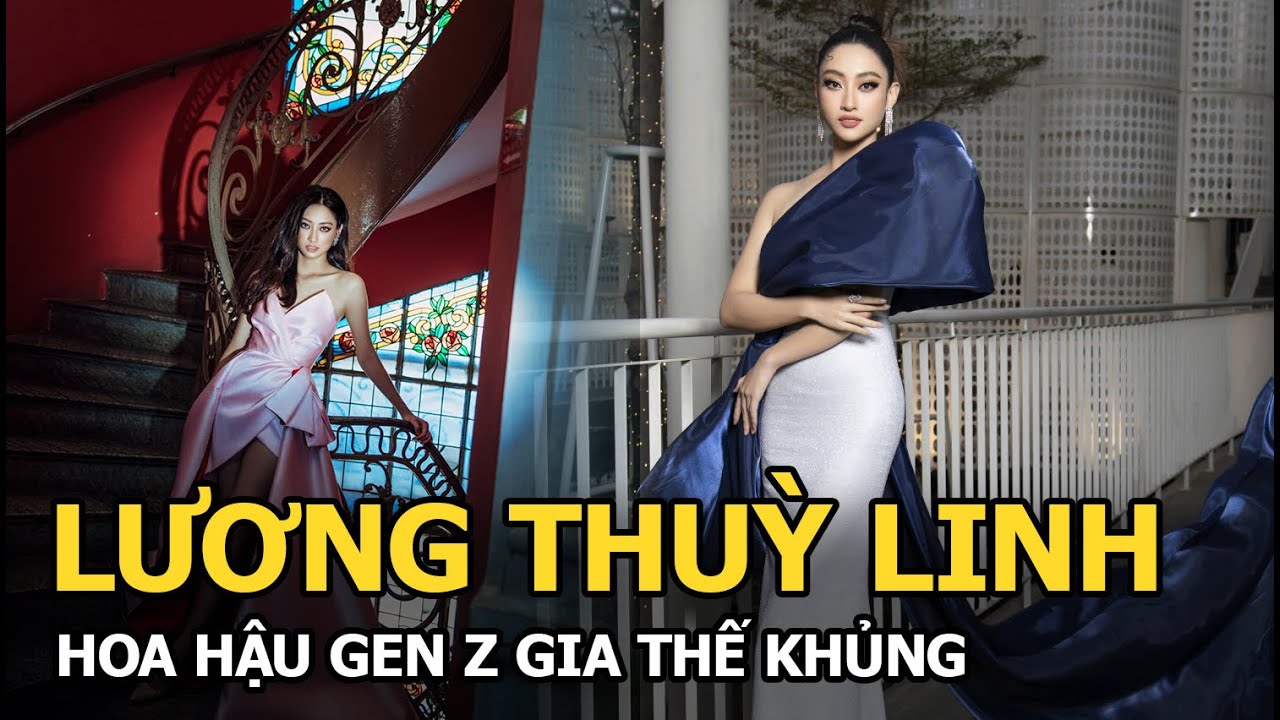 Lương Thùy Linh - Hoa hậu Gen Z xinh đẹp tài năng với gia thế khủng khiến netizen choáng ngợp