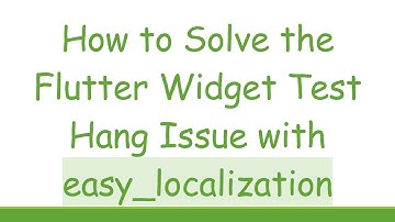 How to Solve the Flutter Widget Test Hang Issue with easy_localization