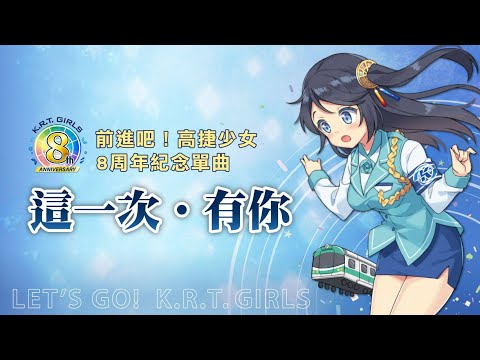 高捷少女八週年紀念曲《這一次．有你》 ♪演唱KSP ♪作詞Uniparity ♪作曲3R2 ♪企劃希萌創意