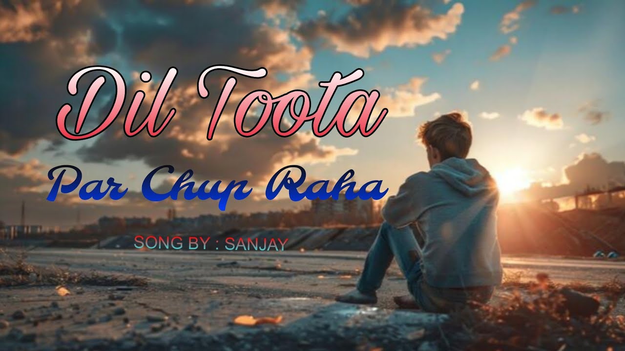 Chuto Rahuja Dil Toota Par Chup Raha - Sanjay || Dil Toota - YouTube