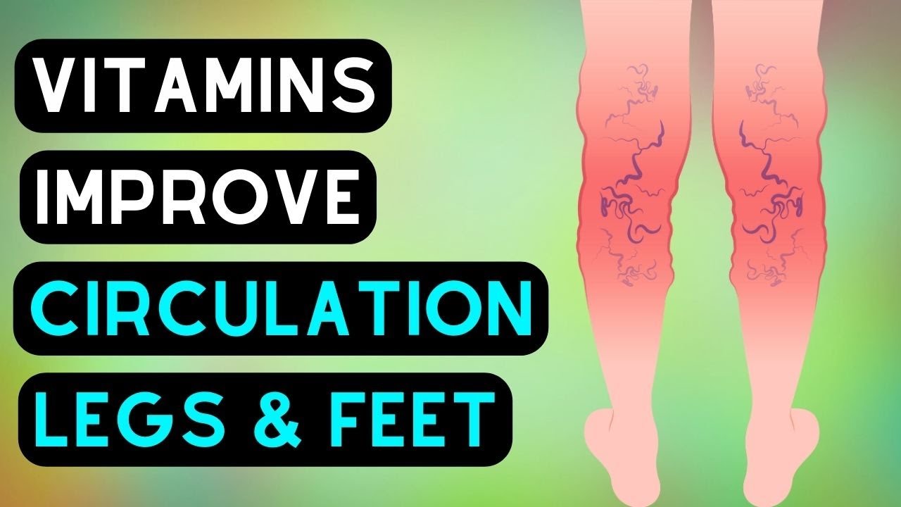 5 Vitamins To Increase Circulation To Your Legs And Feet YouTube 5-vitamins-to-increase-circulation-to-your-legs-and-feet-youtube