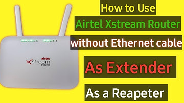 How to Use Airtel Xstream Router as Reapeter Without Ethernet Cable I Wireless Reapeter kaise banaye