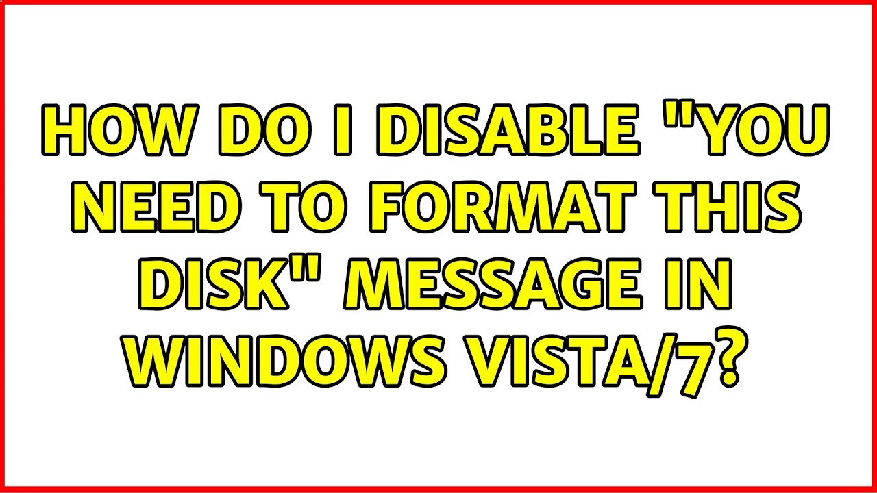 disable you need to format the disk windows 7